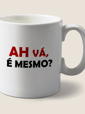 Caneca ah vá, é mesmo?