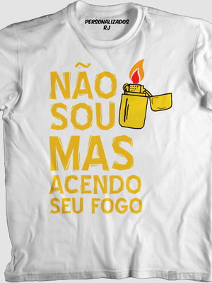 Camisa não sou isqueiro mas acendo seu fogo
