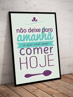 Quadro - não deixe para amanhã o que você pode comer hoje