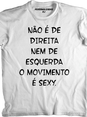 Camisa não é de direita nem de esquerda o movimento é sexy