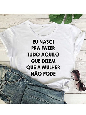 Camiseta blusinha branca eu nasci pra fazer tudo aquilo...