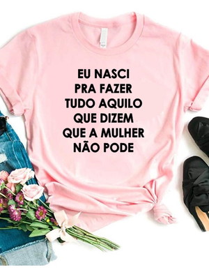 Camiseta blusinha rosa eu nasci pra fazer tudo aquilo...