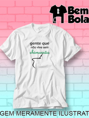Camiseta com frase gente que não vive sem chimarrão