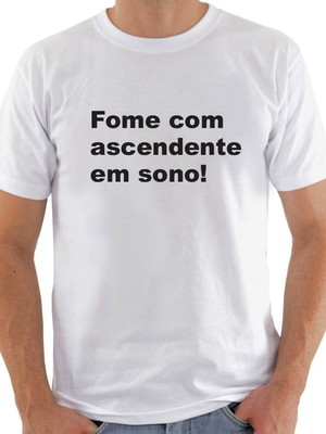 Camisa fome com ascendente em sono!