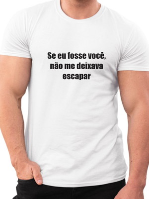 Camisa se eu fosse você não me deixava escapar