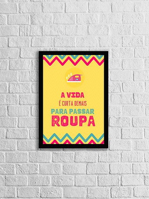 Quadro a vida é curta para passar roupa (a3- com vidro)