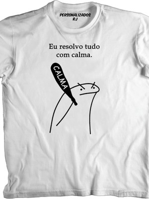 Camisa flork eu resolvo tudo com calma