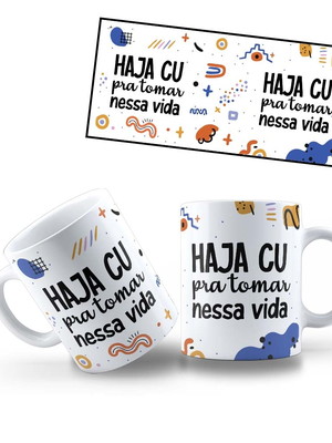 Caneca haja cu pra tomar nessa vida