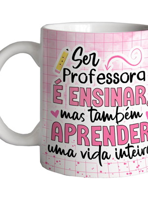 Caneca professora ensinar e aprender uma vida inteira