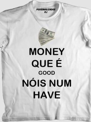 Camiseta engraçada money que é good nóis num have