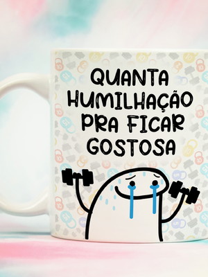 Caneca flork quanta humilhação pra ficar gostosa
