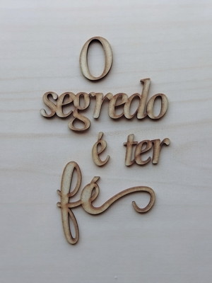 Frase em mdf a o segredo é ter fé