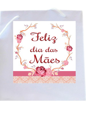 Feliz dia das mães - sacola dia das mães - brinde mãe