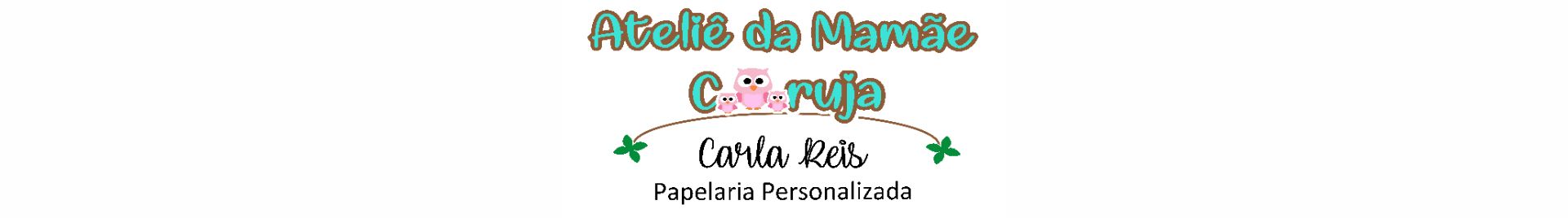 Ateliê da Mamãe Coruja Carla Reis