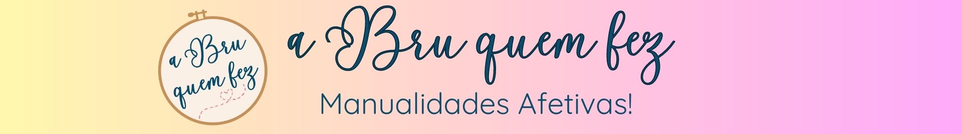 A Bru Quem Fez - Manualidades afetivas!