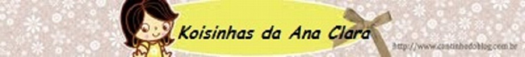 Koisinhas da Ana Clara