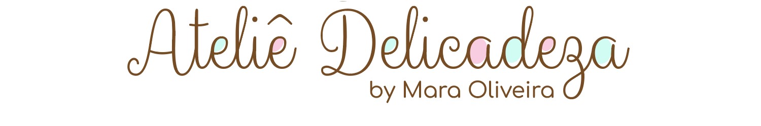 Ateliê Delicadeza by Mara Oliveira