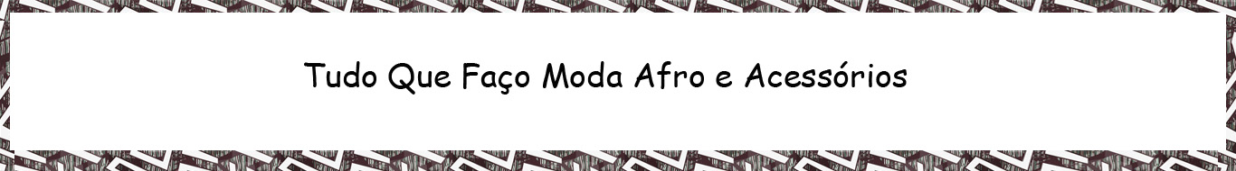 Tudo Que Faço Moda Afro e Acessórios