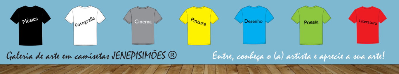 Galeria de Arte em Camisetas jenepisimões
