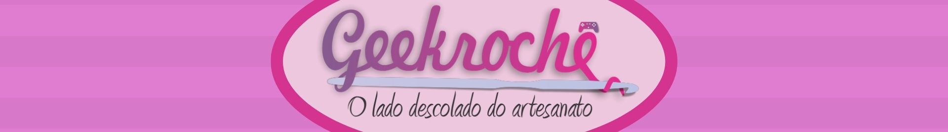 Geekrochê - O Lado Descolado do Artesanato | Por: Nayara