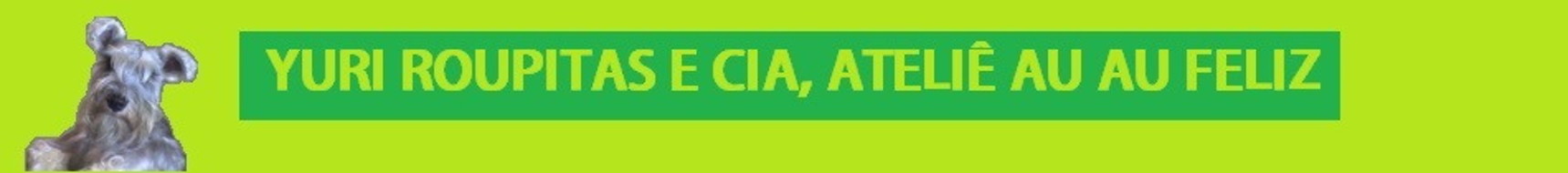 Yuri Roupitas e Cia, Ateliê Au Au Feliz.