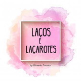 Laços e Laçarotes by Eduarda Torcato