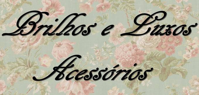 Brilhos e Luxos Acessórios